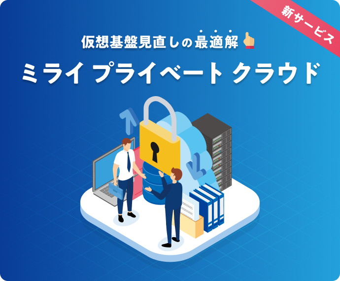 仮想基盤見直しの最適解　ミライ プライベート クラウド